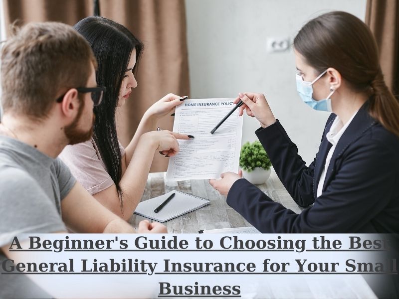 A Beginners Guide to Choosing the Best General Liability Insurance for Your Small Business