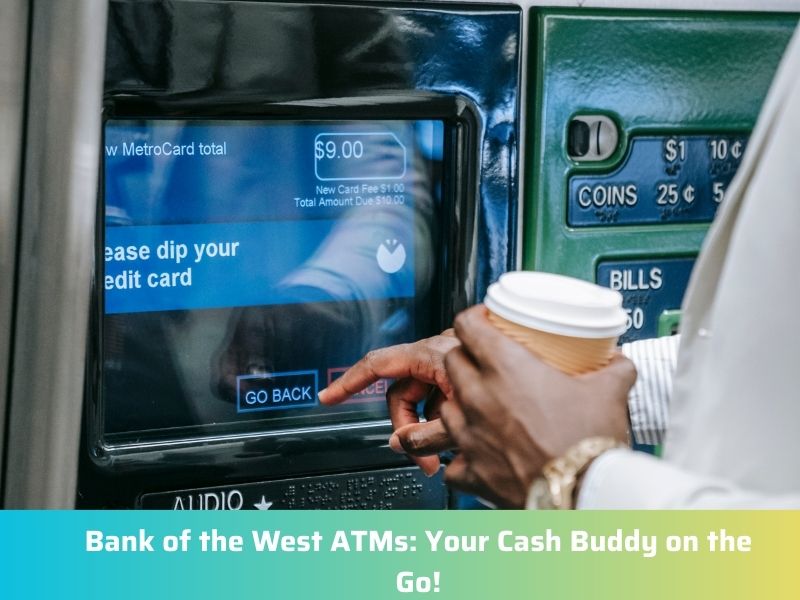 Bank of the West ATMs Your Cash Buddy on the Go